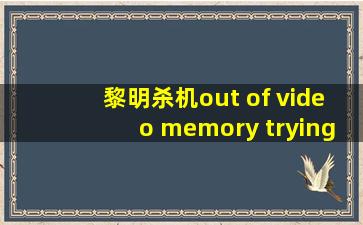 黎明杀机out of video memory trying